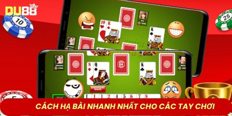 Cách hạ bài nhanh nhất cho các tay chơi 