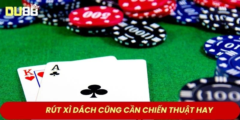 Rút Xì Dách cũng cần chiến thuật hay 